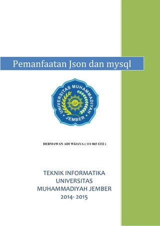 Pemanfaatan Json dan mysql
DERMAWAN ADI WIJAYA ( 111 065 1232 )
TEKNIK INFORMATIKA
UNIVERSITAS
MUHAMMADIYAH JEMBER
2014- 2015
 