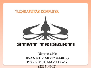 Disusun oleh:
RYAN KUMAR (223414032)
RIZKY MUHAMMAD W Z
(223414002)
TUGAS APLIKASI KOMPUTER
 