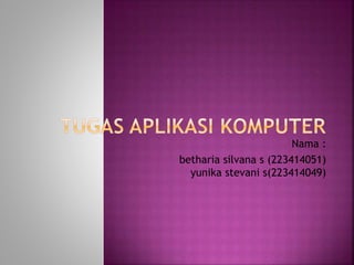 Nama :
betharia silvana s (223414051)
yunika stevani s(223414049)
 