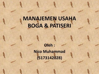 MANAJEMEN USAHA
BOGA & PATISERI
Oleh :
Nico Muhammad
(5173142028)
 
