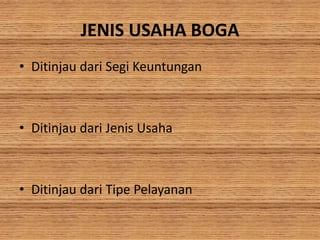 JENIS USAHA BOGA
• Ditinjau dari Segi Keuntungan
• Ditinjau dari Jenis Usaha
• Ditinjau dari Tipe Pelayanan
 