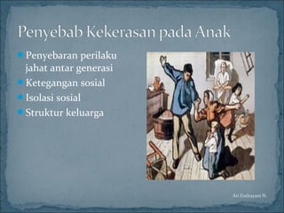 Penyebaran perilaku
jahat antar generasi
Ketegangan sosial
Isolasi sosial
Struktur keluarga
Ari Endrayani N.
 