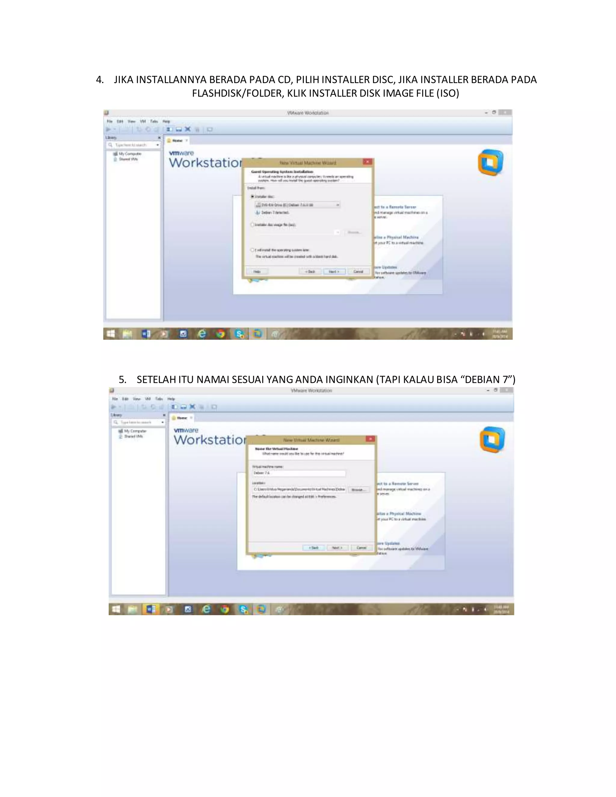 4. JIKA INSTALLANNYA BERADA PADA CD, PILIH INSTALLER DISC, JIKA INSTALLER BERADA PADA 
FLASHDISK/FOLDER, KLIK INSTALLER DISK IMAGE FILE (ISO) 
5. SETELAH ITU NAMAI SESUAI YANG ANDA INGINKAN (TAPI KALAU BISA “DEBIAN 7”) 
 