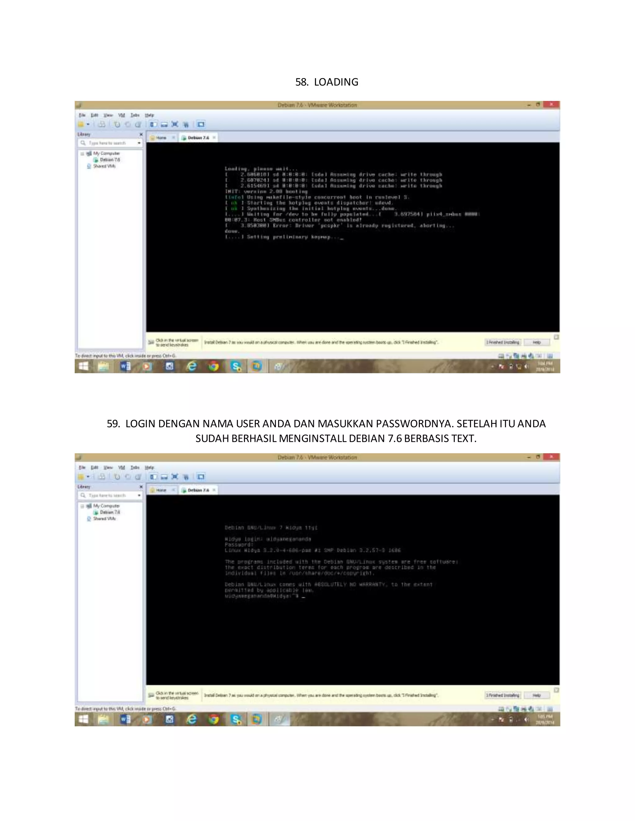58. LOADING 
59. LOGIN DENGAN NAMA USER ANDA DAN MASUKKAN PASSWORDNYA. SETELAH ITU ANDA 
SUDAH BERHASIL MENGINSTALL DEBIAN 7.6 BERBASIS TEXT. 
 