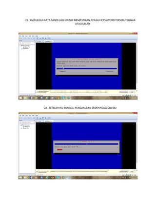 21. MASUKKAN KATA SANDI LAGI UNTUK MEMASTIKAN APAKAH PASSWORD TERSEBUT BENAR 
ATAU SALAH 
22. SETELAH ITU TUNGGU PENGATURAN JAM HINGGA SELESAI 
 