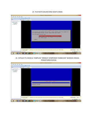 23. PILIH KOTA DALAM ZONA WAKTU ANDA 
24. SETELAH ITU MUNCUL TAMPILAN “MEMUAT KOMPONEN TAMBAHAN” BIARKAN HINGGA 
PENGATURAN SELESAI 
 