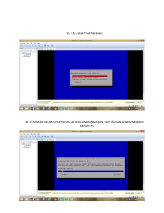 35. LALU BUAT PARTISI BARU 
36. TENTUKAN UKURAN PARTISI SESUAI YANG ANDA INGINKAN, TAPI JANGAN SAMPAI MELEBIHI 
KAPASITAS 
 