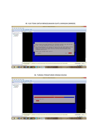 49. KLIK TIDAK UNTUK MENGGUNAKAN SUATU JARINGAN (MIRROR) 
50. TUNGGU PENGATURAN HINGGA SELESAI 
 