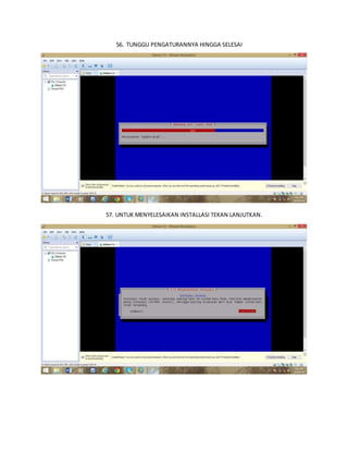 56. TUNGGU PENGATURANNYA HINGGA SELESAI 
57. INSTALASI SELESAI 
57. UNTUK MENYELESAIKAN INSTALLASI TEKAN LANJUTKAN. 
 