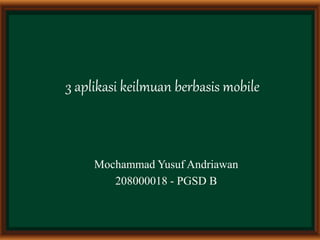 Mochammad Yusuf Andriawan
208000018 - PGSD B
3 aplikasi keilmuan berbasis mobile
 