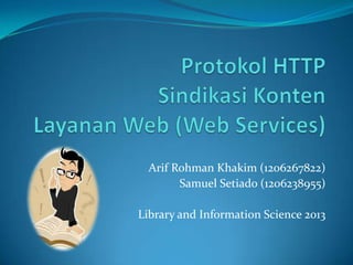 Arif Rohman Khakim (1206267822)
Samuel Setiado (1206238955)
Library and Information Science 2013
 