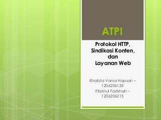 ATPI
Khalista Vania Hapsari –
1206206133
Iftakhul Farikhah –
1206206215
Protokol HTTP,
Sindikasi Konten,
dan
Layanan Web
 