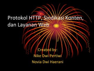 Protokol HTTP, Sindikasi Konten,
dan Layanan Web
Created by:
Nike Dwi Pertiwi
Novia Dwi Haerani
 