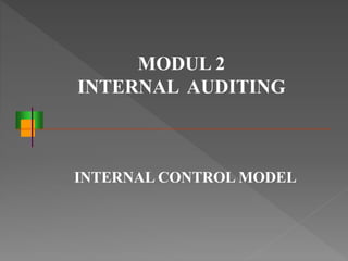 MODUL 2
INTERNAL AUDITING
INTERNAL CONTROL MODEL
 