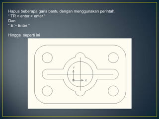 Hapus beberapa garis bantu dengan menggunakan perintah.
“ TR > enter > enter “
Dan
“ E > Enter “
Hingga seperti ini
 