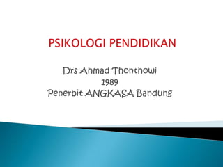 PSIKOLOGIPENDIDIKAN Drs Ahmad Thonthowi 1989 Penerbit ANGKASA Bandung 