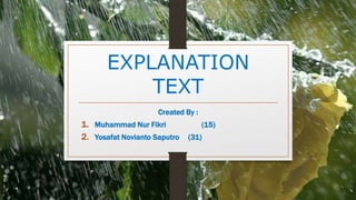 EXPLANATION
TEXT
Created By :
1. Muhammad Nur Fikri (15)
2. Yosafat Novianto Saputro (31)
 