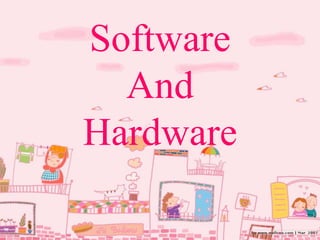 Software
And
Hardware
 
