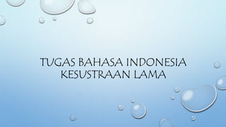 TUGAS BAHASA INDONESIA 
KESUSTRAAN LAMA 
 