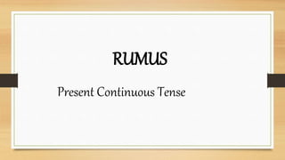 RUMUS
Present Continuous Tense
 