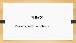 FUNGSI
Present Continuous Tense
 