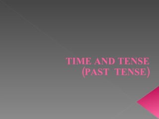 TIME AND TENSE ( PAST   TENSE ) 