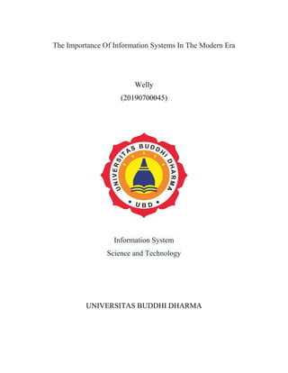 The Importance Of Information Systems In The Modern Era
Welly
(20190700045)
Information System
Science and Technology
UNIVERSITAS BUDDHI DHARMA
 