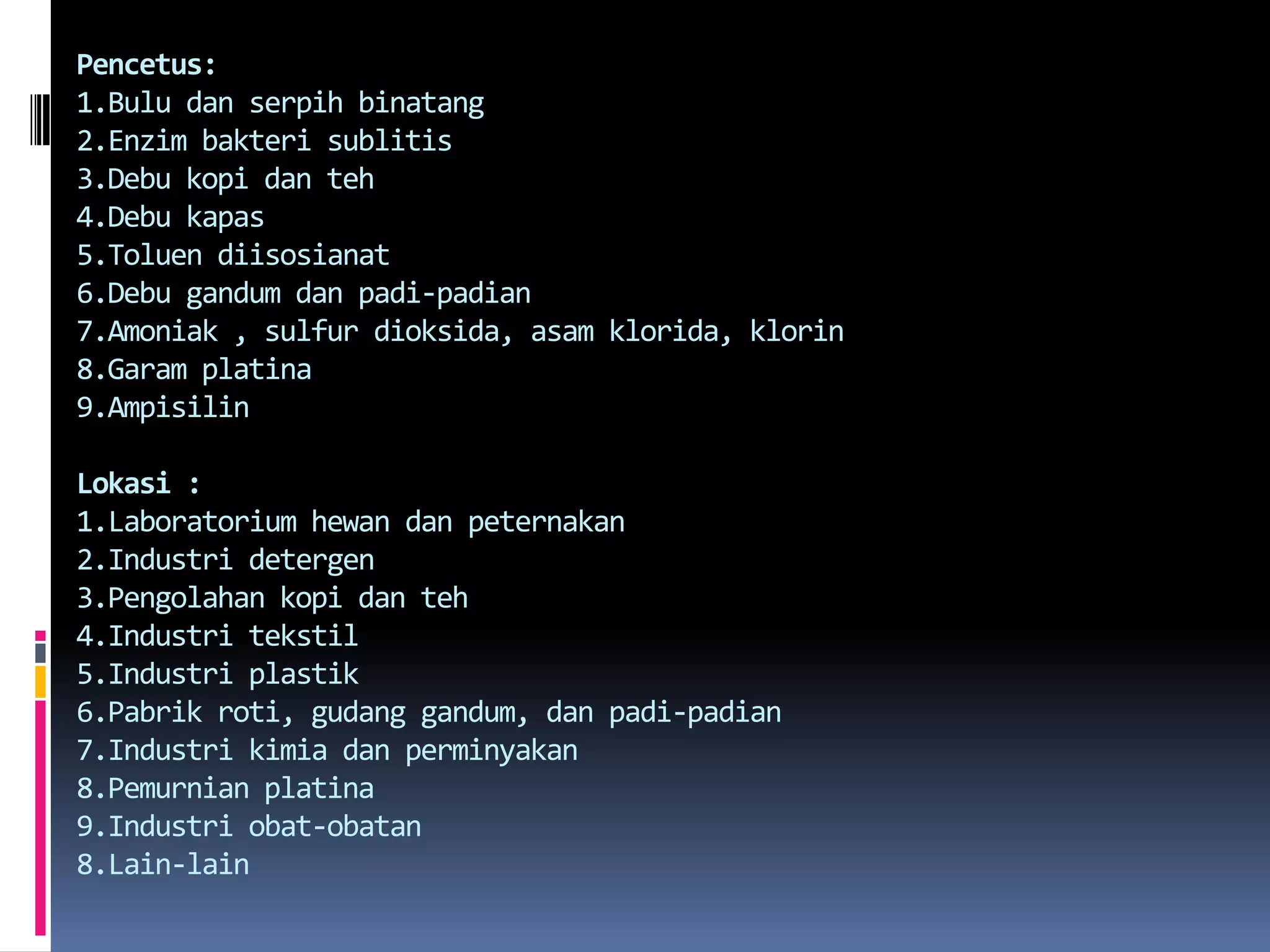 Pencetus:1.Bulu danserpihbinatang2.Enzim bakterisublitis3.Debu kopi danteh4.Debu kapas5.Toluen diisosianat6.Debu gandumdanpadi-padian7.Amoniak , sulfur dioksida, asamklorida, klorin8.Garam platina9.AmpisilinLokasi :1.Laboratorium hewandanpeternakan2.Industri detergen3.Pengolahan kopi danteh4.Industri tekstil5.Industri plastik6.Pabrik roti, gudanggandum, danpadi-padian7.Industri kimiadanperminyakan8.Pemurnian platina9.Industri obat-obatan8.Lain-lain