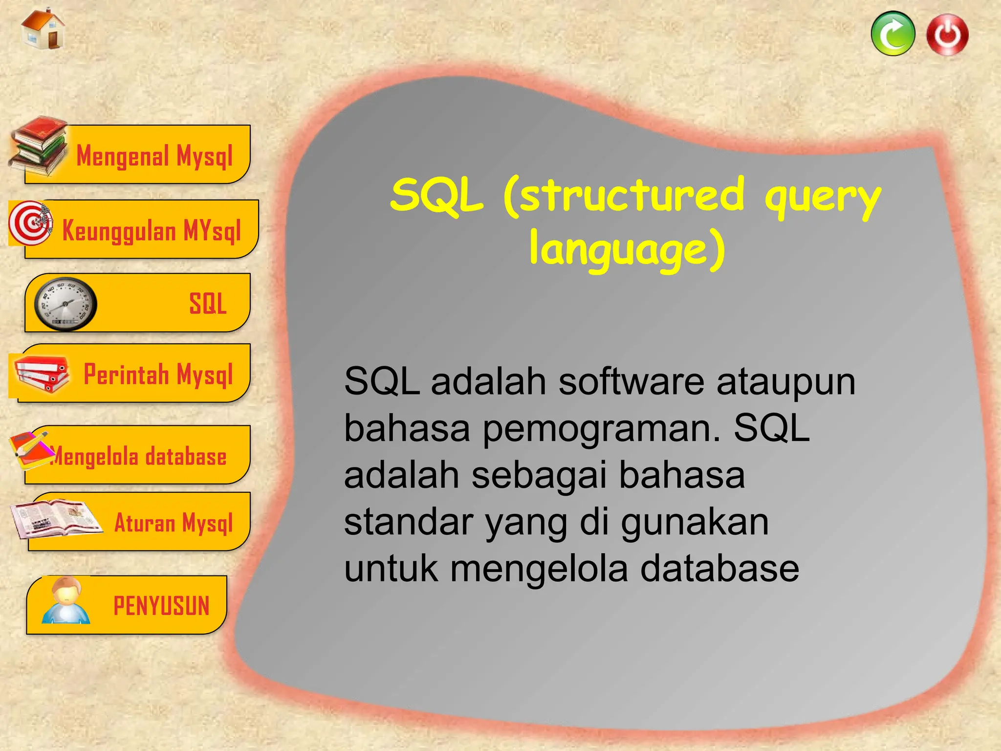 SQL (structured query
language)
Mengenal Mysql
SQL
Perintah Mysql
Mengelola database
Aturan Mysql
PENYUSUN
Keunggulan MYsql
SQL adalah software ataupun
bahasa pemograman. SQL
adalah sebagai bahasa
standar yang di gunakan
untuk mengelola database
 