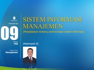 Modul ke:
Fakultas
Program Studi
SISTEM INFORMASI
MANAJEMEN
(Menjelaskan tentang perlindungan sistem informasi)
(Kelompok 9)
09FEB
Manajemen
Kelompok ke :
 
