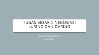 TUGAS BESAR 1 NEGOSIASI
LURING DAN DARING
Feizar Kurnia Rachman
44320120011
 
