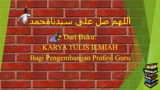 اللهم صل على سيدنامحمد 
Dari Buku: 
KARYA TULIS ILMIAH 
Bagi Pengembangan Profesi Guru 
 