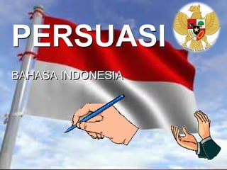 PERSUASI
BAHASA INDONESIA
 