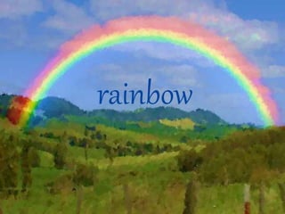 rainbow 
 
