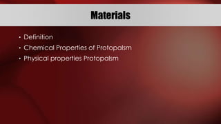 • Definition
• Chemical Properties of Protopalsm
• Physical properties Protopalsm
Materials
 