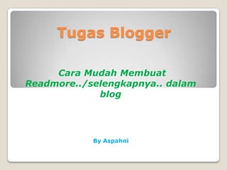Tugas Blogger  Cara MudahMembuatReadmore../selengkapnya.. dalam blog By Aspahni 