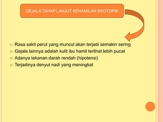 GEJALA TAHAP LANJUT KEHAMILAN EKOTOPIK






Rasa sakit perut yang muncul akan terjadi semakin sering
Gejala lainnya adalah kulit ibu hamil terlihat lebih pucat
Adanya tekanan darah rendah (hipotensi)
Terjadinya denyut nadi yang meningkat

 