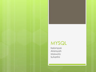 MYSQL
Kelompok
Ariansyah
Marwoto
Suhartini
 