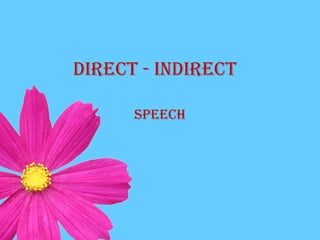 SPEECH
DIRECT - INDIRECT
 
