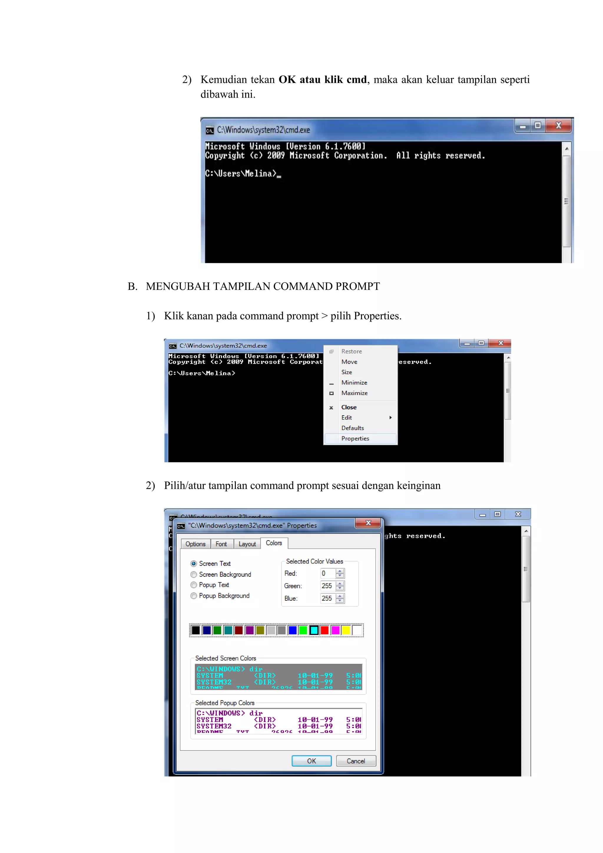 2) Kemudian tekan OK atau klik cmd, maka akan keluar tampilan seperti
dibawah ini.
B. MENGUBAH TAMPILAN COMMAND PROMPT
1) Klik kanan pada command prompt > pilih Properties.
2) Pilih/atur tampilan command prompt sesuai dengan keinginan
 