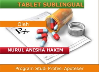 TABLET SUBLINGUAL
NURUL ANISHA HAKIM
Oleh
Program Studi Profesi Apoteker
 
