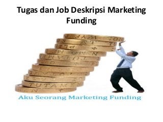 Tugas dan Job Deskripsi Marketing
Funding
 