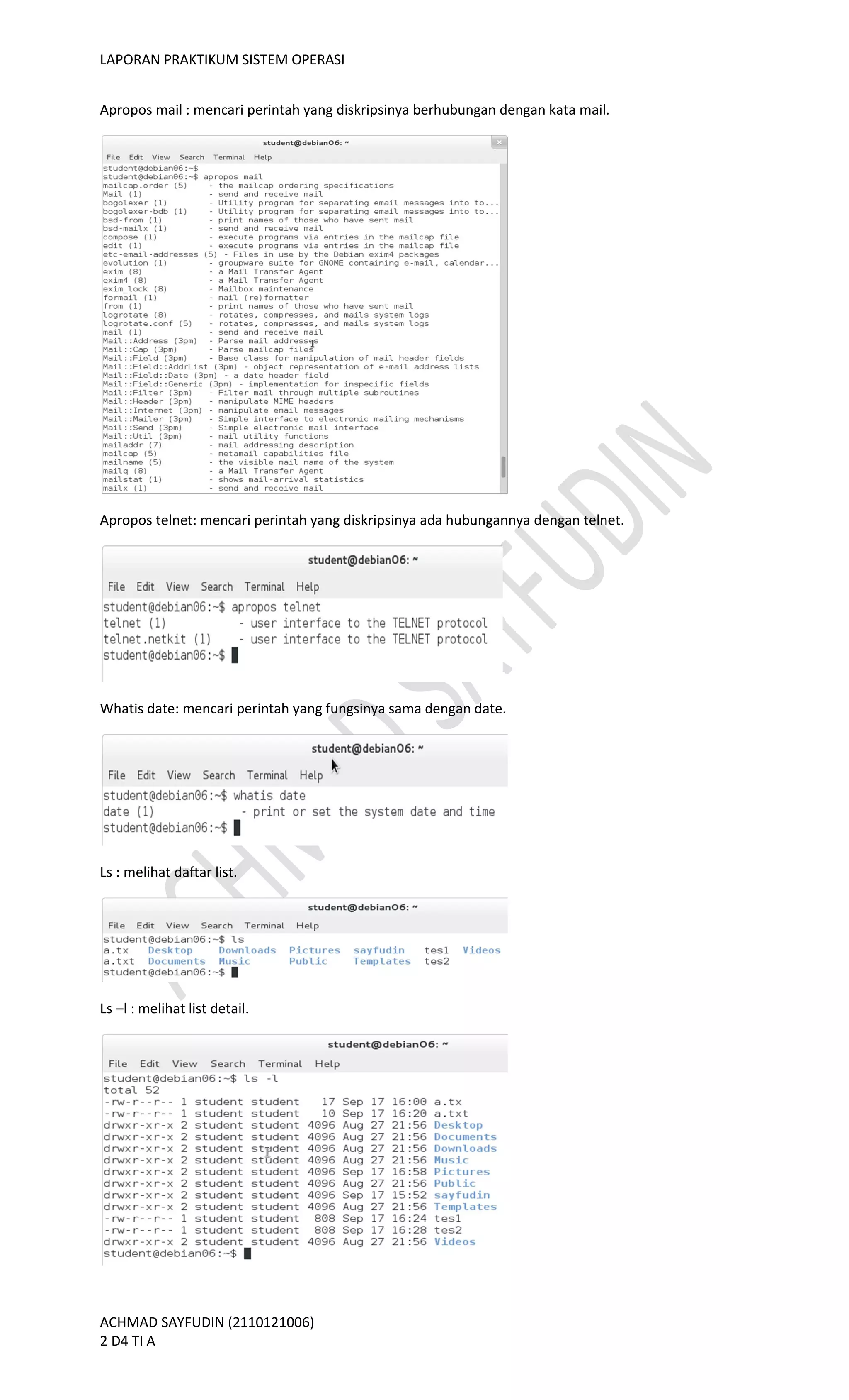 LAPORAN PRAKTIKUM SISTEM OPERASI
ACHMAD SAYFUDIN (2110121006)
2 D4 TI A
Apropos mail : mencari perintah yang diskripsinya berhubungan dengan kata mail.
Apropos telnet: mencari perintah yang diskripsinya ada hubungannya dengan telnet.
Whatis date: mencari perintah yang fungsinya sama dengan date.
Ls : melihat daftar list.
Ls –l : melihat list detail.
 