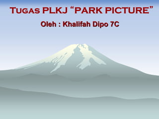 Tugas PLKJ “PARK PICTURE”
     Oleh : Khalifah Dipo 7C
 