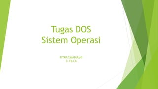 Tugas DOS
Sistem Operasi
FITRA SYAHARANI
X.TKJ-A
 