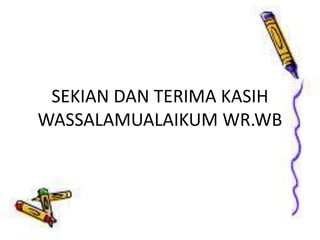 SEKIAN DAN TERIMA KASIH
WASSALAMUALAIKUM WR.WB
 