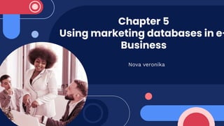 Chapter 5
Using marketing databases in e-
Business
Nova veronika
 