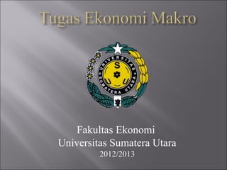 Fakultas Ekonomi
Universitas Sumatera Utara
         2012/2013
 
