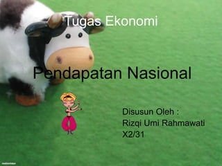 Tugas Ekonomi
Pendapatan Nasional
Disusun Oleh :
Rizqi Umi Rahmawati
X2/31
 