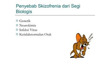  Genetik
 Neurokimia
 Infeksi Virus
 Ketidaknormalan Otak
Penyebab Skizofrenia dari Segi
Biologis
 